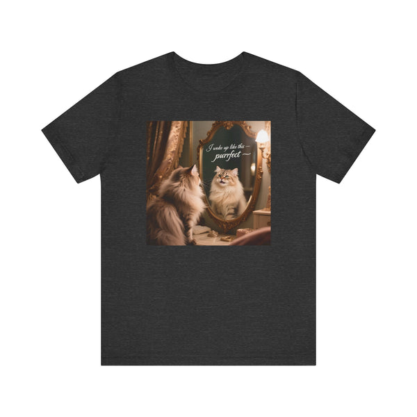 I wake up like this...Purrfect! T-Shirt - Unisex Jersey Short Sleeve Tee - Playful Self-Admiration Graphic Shir