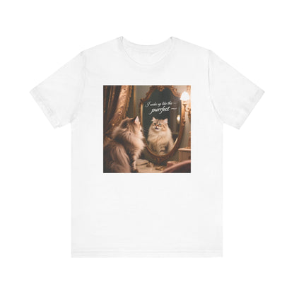 I wake up like this...Purrfect! T-Shirt - Unisex Jersey Short Sleeve Tee - Playful Self-Admiration Graphic Shir