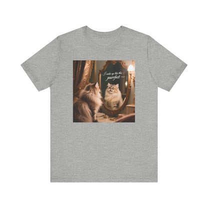 I wake up like this...Purrfect! T-Shirt - Unisex Jersey Short Sleeve Tee - Playful Self-Admiration Graphic Shir